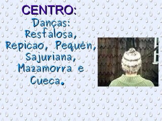 CENTRO:  Danças: Resfalosa, Repicao, Pequén, Sajuriana, Mazamorra e Cueca.   