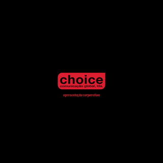 A Sua Escolha Conta
Your Choice Matters

  www.choice.pt       apresentação corporativa
 