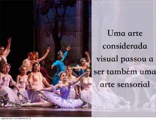Uma arte
considerada
visual passou a
ser também uma
arte sensorial
segunda-feira, 5 de setembro de 16
 