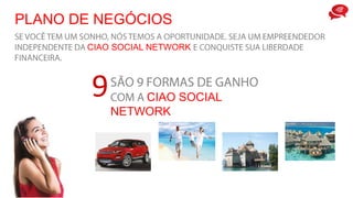 CIAO SOCIAL NETWORK
PLANO DE NEGÓCIOS
CIAO SOCIAL
NETWORK
9
 