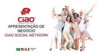 APRESENTAÇÃO DE
NEGÓCIO
CIAO SOCIAL NETWORK
 