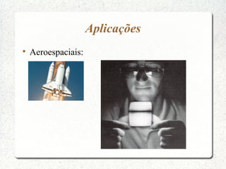 Aplicações

Aeroespaciais:
 