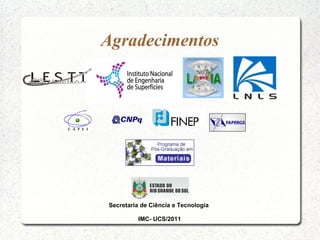 Agradecimentos
Secretaria de Ciência e Tecnologia
IMC- UCS/2011
 