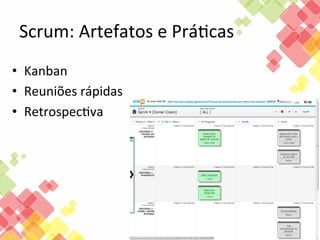 Scrum:	
  Artefatos	
  e	
  PráFcas	
  
•  Kanban	
  
•  Reuniões	
  rápidas	
  
•  RetrospecFva	
  

 