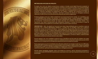 32
CINCOIN PLUS - Além da plataforma funcional que estará disponibilizada para os usuários e para as
empresas com o sistema Marketplace Plataform, o projeto traz um benéfico extra com a abertura
gratuita de contas na corretora de destino encarregada pelo lançamento oficial da Crypto Cincoin e
também na sequencia com um Banco associado que estará sendo disponibilizado exclusivamente para
integrar e oferecer uma gama de serviços bancários com produtos e benefícios únicos proporcionados
para este projeto com todas as comodidades. Este sistema na sua fase funcional estará interligando e
fazendo a interação entre usuários, comercio em geral, Marketplace, corretora e o Banco, sistemas estes
viabilizados exclusivamente para atender este projeto.
Esses pagamentos na sua funcionalidade serão efetuados utilizando tecnologias modernas como QR Codes,
pulseiras de NFC e Celulares apenas com aproximação, de forma segura, rápida e prática. Nessa modalidade
de pagamento podem ser inseridas estratégias de engajamento como programas de pontos, descontos,
clube de benefícios, cash back e sorteio de prêmios ou vantagens exclusivas.
Cincoin passará a ser uma verdadeira moeda de troca e benefícios que fara parte do cotidiano de muitas
pessoas. O sistema em sua operação contará com estabelecimentos e empresas credenciada que permitirão
pagamentos na moeda local convertidas automaticamente de forma dinâmica e pratica.
Através destas estratégias adotadas nessa comunidade de consumo, gera-se demanda aumentando a
procura pela moeda CIN-CINCOIN impulsionando a ascensão do seu valor que impactará diretamente na sua
precificação.
O projeto visa e tem por objetivo proporcionar o acesso a inclusão social digital financeira projetada no
conceito da renda distributiva com o propósito de fomentar uma economia circular e um comercio paralelo
rotativo continuo efetuado entre pessoas físicas com pessoas jurídicas e pessoas jurídicas com pessoas
jurídicas através de um intercâmbio comercial incentivado com o empoderamento na sua comunidade de
consumo, inserindo estratégias de engajamento que utilizam a essência dos programas de clube de
benefícios, programas de pontos, descontos, cash back e sorteios de prêmios ou vantagens exclusivas
utilizando a Crypto Cincoin como ferramenta de aceite parcial inicial em pagamento.
O sistema adotado conta com o efeito multiplicador que proporciona formar e atingir um quantitativo com
+ de 20.000.000 (Vinte milhões ) de membros na comunidade Cincoin e pode ultrapassar + de300.000
(Trezentas mil) empresa parceiras cadastradas direta e indiretamente, fazendo toda esta estrutura interagir e
se movimentar continuamente através da tração elencada nos subsídios incentivados desde o seu
nascimento, que estará impulsionando este ecossistema utilizando o conceito de convênio e clube de
benefícios trazidos na sua essência e convertidos para o universo Crypto-commerce.
METODOLOGIA APLICADA NO PROJETO.
 