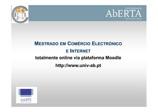 MESTRADO EM COMÉRCIO ELECTRÓNICO
           E INTERNET
totalmente online via plataforma Moodle
         http://www.univ-
         http://www.univ-ab.pt
 