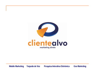 Mobile Marketing   Torpedo de Voz   Pesquisa Interativa Eletrônica   Geo Marketing
 