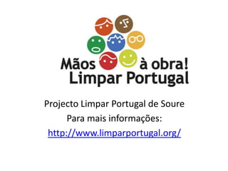Projecto Limpar Portugal de Soure Para mais informações: http://www.limparportugal.org/ 