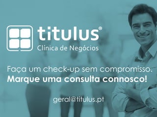 Faça um check-up sem compromisso.
Marque uma consulta connosco!
geral@titulus.pt
 