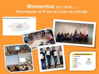Momentos 2017.2018…
Recordações do 5º ano do Clube de Leitur@s
 