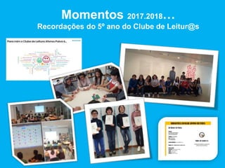 Momentos 2017.2018…
Recordações do 5º ano do Clube de Leitur@s
 