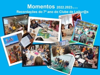 Momentos 2022.2023…
Recordações do 7º ano do Clube de Leitur@s
 