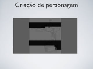 Criação de personagem
 