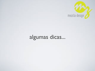 algumas dicas...
 