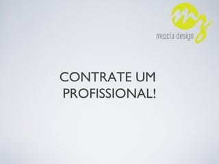 CONTRATE UM
PROFISSIONAL!
 