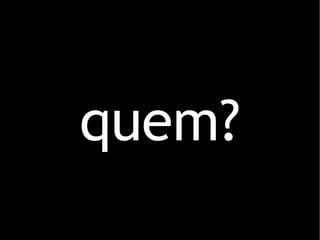 quem? 