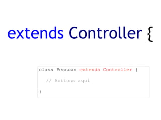 extends   Controller  { class Pessoas  extends Controller  { // Actions aqui } 