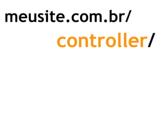 meusite.com.br/ controller / 