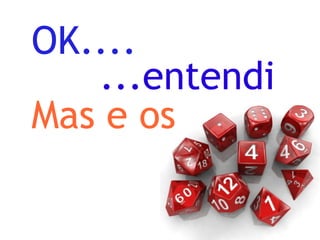 OK.... ...entendi Mas e os 
