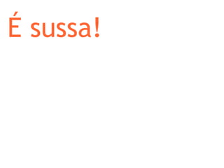 É sussa! 