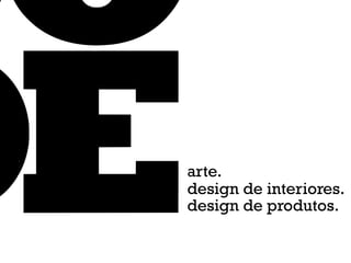 arte.
design de interiores.
design de produtos.
 