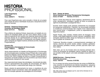 CO
www.cocreativelab.com
Fundador / Estrategista
Inicio: 01/05/14 Término: -
Fundei a CO com o intuito de atender a mais empresas/ organizações
com serviços especializados nas áreas de Comunicação,Inovação e
Tecnologia. Colaborando assim para o crescimento mercadológico
e principalmente para o estabelecimento de uma relação mais ino-
vadora, criativa e significativa das marcas com os indivíduos e a so-
ciedade.
AtualmentepelaCOatendoempresaslocaisnosetoresdeTecnologia,
Construção Civil, Artes e Cultura. Sou o principal responsável pelo
planejamento e gestão dos projetos, além do design de estratégias
para o negócio e seus clientes.
Primeiro Ato
www.primeiroato.com.br
Consultor de Planejamento e Estratégia de Comunicação
Inicio: 14/02/13 Término: -
Venho desenvolvendo um trabalho de Planejamento e Coordenação
de Comunicação para a empresa mineira Primeiro Ato e seus quatro
braços de negócios: Grupo de Dança Primeiro Ato, Centro de Dança
Primeiro Ato, EACC (Espaço de Acervo e Criação Compartilhada) e
Dançando na Escola (projeto sem fins lucrativos que busca educar
artisticamente crianças em risco social)
Sou responsável pelo design das estratégias, manutenção das plata-
formas e gerenciamento dos projetos de comunicação. Em alguns
casos sou também o responsável pelo design dos materiais.
Busco, através do gerenciamento da marca, a arquitetura de uma
identidade (visual e conceitual), maior valor agregado para a marca,
além da inovação aplicada nas estratégias de comunicação.
Nuts – Design de Ideias
www.nutsideias.com.br
Co-Fundador/ Executivo de contas/ Planejamento/ Estrategista
Inicio: 01/10/07 Término: 01/12/12
Estive a frente das áreas de: novos negócios, atendimento aos cli-
entes, planejamento, estratégia e gestão de todos os projetos da
agência de publicidade e propaganda Nuts.
Durante minha estada pude participar diretamente da concepção
de campanhas publicitárias e “esforços” de comunicação alinhados
as tendências contemporâneas.Tais criações foram desenvolvidas
para marcas locais e englobavam, juntos ou separadamente, os
seguintes projetos:
Digital: Portais, sites, hotsites, hotsites dentro de fanpages, redes
sociais, mídia digital (adwords e outros), banners, newsletters, apre-
sentações eletrônicas B2B, design de interfaces de sistemas, siste-
mas de gestão de conteúdo web.
Tradicional: Branding (criação e acompanhamento estratégico de
marca), anúncios de: jornal, revista, outdoor, busdoor, apresenta-
ções impressas, portifólios, revistas, convites, pop-card, flyers, ban-
ners, folders.
Além disto, por ter me tornado sócio da empresa participei ativa-
mente da concepção de estratégias, planos e gestão do negócio, o
que acredito me fez adquirir uma visão estratégica corporativa mais
ampla.
EMGM Services – Telemig Celular.	
Executivo de contas
Início: 15/01/07 Término: 01/01/08.
Fui no começo da minha carreira Executivo de contas na EMGM Ser-
vices, atuando no atendimento aos clientes corporativos - pequenas
e médias empresas da região metropolitana de Belo Horizonte - da
Telemig Celular.
Obs: Não coloco aqui os estágios que fiz, caso tenha interesse em co-
nhecer entre em contato.
HISTÓRIA
PROFISSIONAL
 