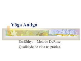 Yôga Antigo


   SwáSthya – Método DeRose.
   Qualidade de vida na prática.
 