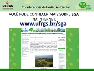 www.ufrgs.br/sga
VOCÊ PODE CONHECER MAIS SOBRE SGA
NA INTERNET:
 