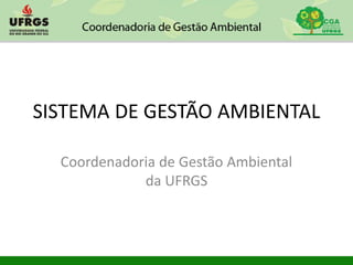 SISTEMA DE GESTÃO AMBIENTAL
Coordenadoria de Gestão Ambiental
da UFRGS
 