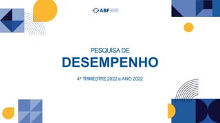 PESQUISA DE
DESEMPENHO
4º TRIMESTRE2022 e ANO 2022
 