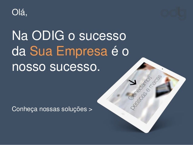 Olá,
Na ODIG o sucesso
da Sua Empresa é o
nosso sucesso.
Conheça nossas soluções >
 