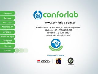 www.conforlab.com.br 
RuaBaronesade BelaVista, 475 -Vila Congonhas 
São Paulo -SP -CEP 04612-002 
Telefone: (11) 5094-6280 
contato@conforlab.com.br 