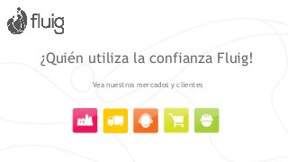 ¿Quién utiliza la confianza Fluig!
Vea nuestros mercados y clientes
 