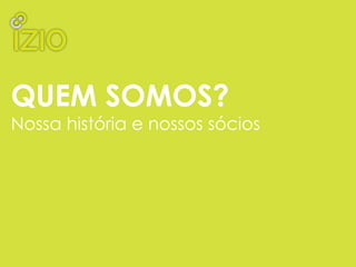 QUEM SOMOS?
Nossa história e nossos sócios
 