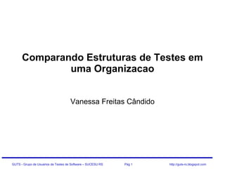Comparando Estruturas de Testes em uma Organizacao Vanessa Freitas Cândido 
