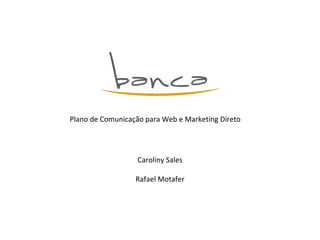 Plano de Comunicação para Web e Marketing Direto Caroliny Sales Rafael Motafer 