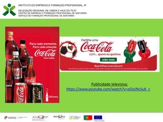 INSTITUTO DO EMPREGO E FORMAÇÃO PROFISSIONAL, IP
DELEGAÇÃO REGIONAL DE LISBOA E VALE DO TEJO
CENTRO DE EMPREGO E FORMAÇÃO PROFISSIONAL DE SANTARÉM
SERVIÇO DE FORMAÇÃO PROFISSIONAL DE SANTARÉM
Publicidade televisiva:
https://www.youtube.com/watch?v=oOoJNcSuK_c
 