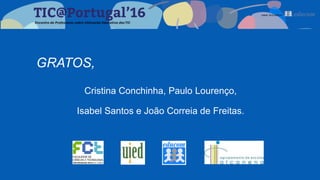 GRATOS,
Cristina Conchinha, Paulo Lourenço,
Isabel Santos e João Correia de Freitas.
 