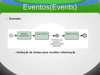 Eventos(Events)
● Exemplo:
- limitaç ão de tempo para recolher informaç ão
 
