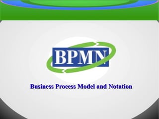 Business Process Model and NotationBusiness Process Model and Notation
 