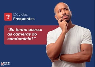 Dúvidas
Frequentes?
“Eu tenho acesso
as câmeras do
condomínio?”
 