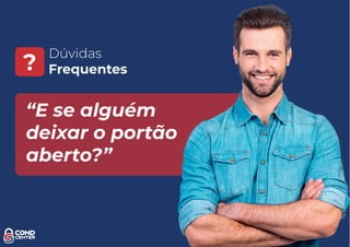 Dúvidas
Frequentes?
“E se alguém
deixar o portão
aberto?”
 