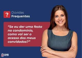 Dúvidas
Frequentes?
“Se eu der uma festa
no condomínio,
como vai ser o
acesso dos meus
convidados?”
 