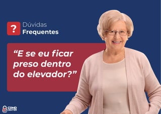 Dúvidas
Frequentes?
“E se eu ﬁcar
preso dentro
do elevador?”
 