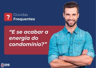 Dúvidas
Frequentes?
“E se acabar a
energia do
condomínio?”
 