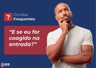 Dúvidas
Frequentes?
“E se eu for
coagido na
entrada?”
 