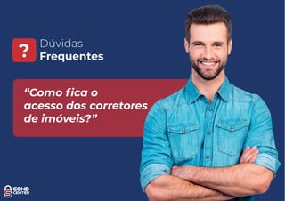 Dúvidas
Frequentes?
“Como ﬁca o
acesso dos corretores
de imóveis?”
 
