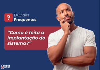 Dúvidas
Frequentes?
“Como é feita a
implantação do
sistema?”
 
