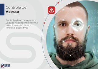 CONDOMÍNIO INTELIGENTE
Controle de
Acesso
Controle o ﬂuxo de pessoas e
veículos no condomínio com a
combinação de diversos
leitores e dispositivos.
 