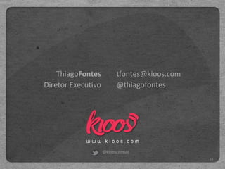 ThiagoFontes            8ontes@kioos.com
Diretor	
  Execu6vo         @thiagofontes




                      @kioosconsult
                                               23
 